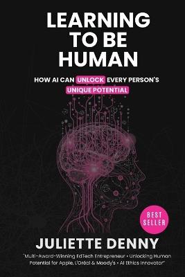 Learning to be Human: How Artificial Intelligence Unlocks Human Potential - Juliette Faith Denny - cover