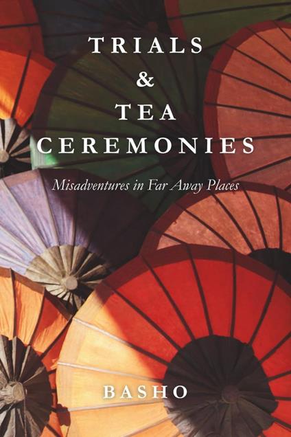 Trials & Tea Ceremonies: Misadventures in Far Away Places