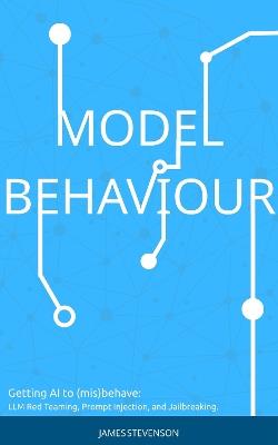 Model Behaviour: Getting AI to (mis)behave:  LLM Red Teaming, Prompt Injection, and Jailbreaking - cover