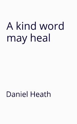 A kind word may heal - Daniel Heath - cover