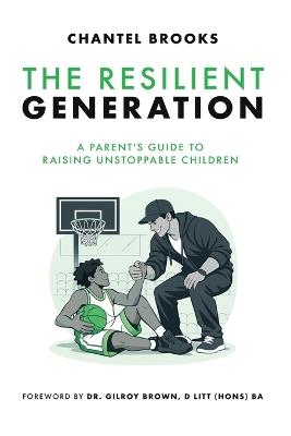 The Resilient Generation: A Parent's Guide to Raising Unstoppable Children - Chantel Brooks - cover