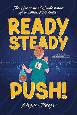 Ready, Steady, Push!: The uncensored confessions of a student midwife - cover
