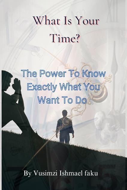 What Is Your Time? The Power To Know Exactly What You Want To Do