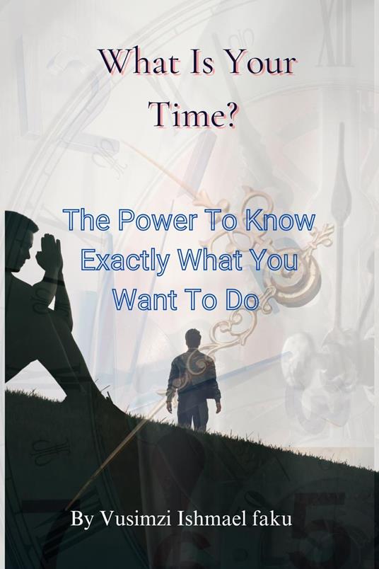 What Is Your Time? The Power To Know Exactly What You Want To Do