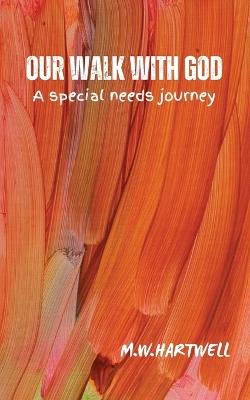 Our Walk with God - a Special Needs Journey: Christian Memoir a Single Mother's Faith-Filled Journey Raising Her Special Needs Child 204 Pages - M W Hartwell - cover