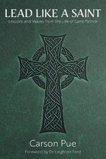 Lead Like a Saint: Lessons and Values from the Life of Saint Patrick