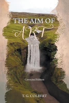 The Aim of Art: Corrected Edition - T G Colbert - cover