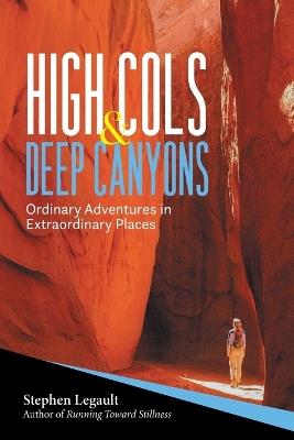 High Cols and Deep Canyons: Ordinary Adventures in Extraordinary Places - Stephen Legault - cover