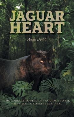 Jaguar Heart: The Courage to Feel, the Courage to See, the Need to Forgive and Heal - Anna Dodds - cover