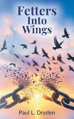 Fetters Into Wings - Paul L Dryden - cover