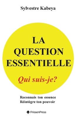 La Question Essentielle: Qui Suis-Je? - Sylvestre Kabeya - cover