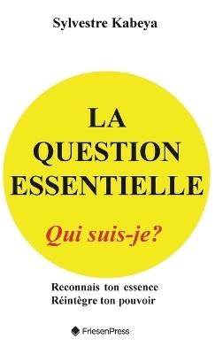 La Question Essentielle: Qui Suis-Je? - Sylvestre Kabeya - cover