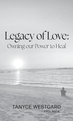 Legacy of Love: Owning our Power to Heal - Tanyce Westgard - cover