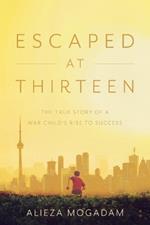 Escaped at Thirteen: The True Story of a War Child's Rise to Success