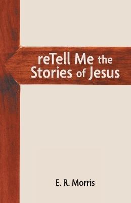 reTell Me the Stories of Jesus - E R Morris - cover