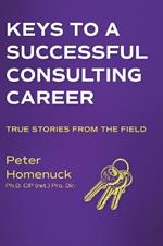 Keys to a Successful Consulting Career: True Stories from the Field