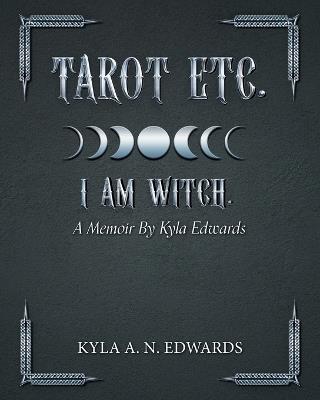 Tarot Etc. I Am Witch.: A Memoir By Kyla Edwards - Kyla A N Edwards - cover