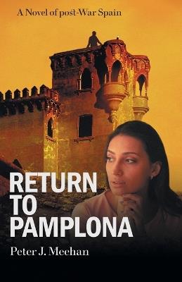 Return to Pamplona: A Lover's Quest in Post-War Spain - Peter J Meehan - cover