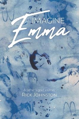 Imagine Emma: A father's grief journey - Rick Johnston - cover