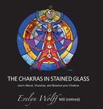 The Chakras in Stained Glass: Learn About, Visualize, and Balance your Chakras