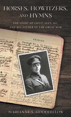 Horses, Howitzers, and Hymns: The Story of Lieut. Skey, MC, and His Father in the Great War - Marianne S Goodfellow - cover
