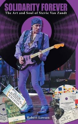 Solidarity Forever: The Art and Soul of Stevie Van Zandt - Robert Lawson - cover