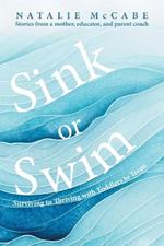 Sink or Swim Parenting: Surviving to Thriving with Toddlers to Teens