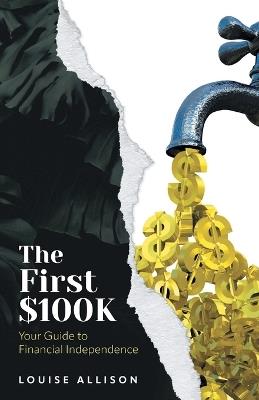 The First $100k: Your Guide to Financial Independence - Louise Allison - cover