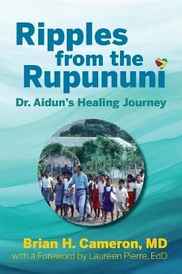 Ripples from the Rupununi: Dr. Aidun's Healing Journey - Brian H Cameron - cover