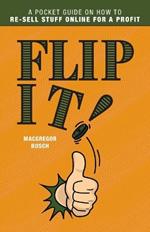 Flip It!: A Pocket Guide on How to Re-Sell Stuff Online for a Profit