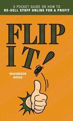 Flip It!: A Pocket Guide on How to Re-Sell Stuff Online for a Profit
