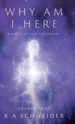Why Am I Here: A Book by Saint Germaine