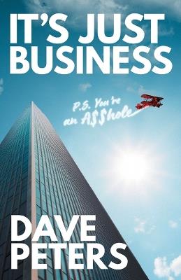 It's Just Business: P.S. You're an A$$hole - Dave Peters - cover
