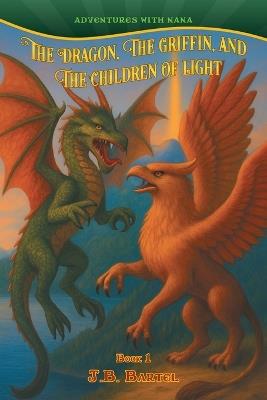 The Dragon, The Griffin, and The Children of Light - J B Bartel - cover