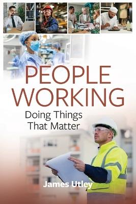 People Working: Doing Things That Matter - James Utley - cover