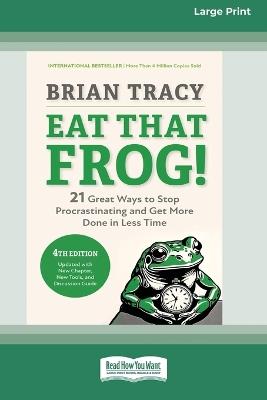 Eat That Frog!, Fourth Edition: 21 Great Ways to Stop Procrastinating and Get More Done in Less Time (16pt Large Print Edition) - Brian Tracy - cover