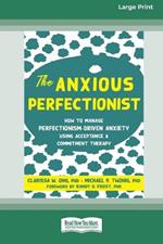 The Anxious Perfectionist: How to Manage Perfectionism-Driven Anxiety Using Acceptance and Commitment Therapy (Large Print 16 Pt Edition)