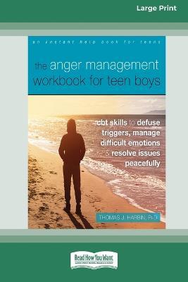 The Anger Management Workbook for Teen Boys: CBT Skills to Defuse Triggers, Manage Difficult Emotions, and Resolve Issues Peacefully (Large Print 16 Pt Edition) - Thomas Harbin - cover