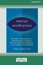 Mirror Meditation: The Power of Neuroscience and Self-Reflection to Overcome Self-Criticism, Gain Confidence, and See Yourself with Compassion (Large Print 16 Pt Edition)