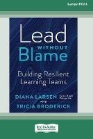 Lead Without Blame: Building Resilient Learning Teams [Large Print 16 Pt Edition]