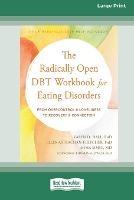 The Radically Open DBT Workbook for Eating Disorders: From Overcontrol and Loneliness to Recovery and Connection [Large Print 16 Pt Edition] - Karyn D Hall - cover
