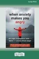 When Anxiety Makes You Angry: CBT Anger Management Skills for Teens with Anxiety-Driven Anger [Large Print 16 Pt Edition] - Kelsey Torgerson Dunn - cover