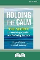 Holding the Calm: The Secret to Resolving Conflict and Defusing Tension [Large Print 16 Pt Edition] - Hesha Abrams - cover
