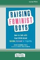 Raising Feminist Boys: How to Talk with Your Child about Gender, Consent, and Empathy [Large Print 16 Pt Edition] - Bobbi Wegner - cover