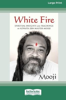 White Fire: Spiritual Insights and Teachings of Advaita Zen Master Mooji (16pt Large Print Format) - Mooji - cover