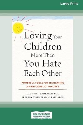 Loving Your Children More Than You Hate Each Other: Powerful Tools for Navigating a High-Conflict Divorce (16pt Large Print Format) - Lauren J Behrman,Jeffrey Zimmerman - cover