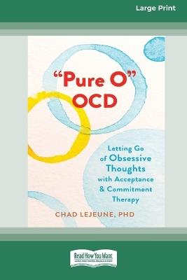 'Pure O' OCD: Letting Go of Obsessive Thoughts with Acceptance and Commitment Therapy (16pt Large Print Edition) - Chad LeJeune - cover