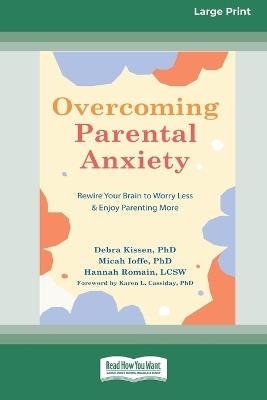 Overcoming Parental Anxiety: Rewire Your Brain to Worry Less and Enjoy Parenting More (16pt Large Print Edition) - Debra Kissen - cover