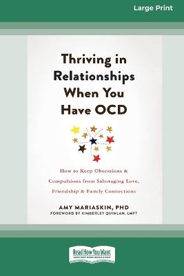 Thriving in Relationships When You Have OCD: How to Keep Obsessions and Compulsions from Sabotaging Love, Friendship, and Family Connections (16pt Large Print Edition) - Amy Mariaskin - cover