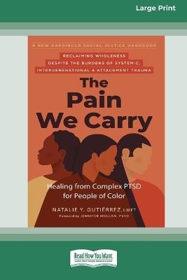 The Pain We Carry: Healing from Complex PTSD for People of Color (16pt Large Print Edition) - Natalie Gutierrez - cover